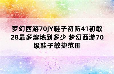 梦幻西游70JY鞋子初防41初敏28最多熔炼到多少 梦幻西游70级鞋子敏捷范围